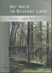 Der Wald im Brucker Land. Forst - Jagd - Natur