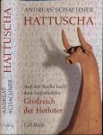 Hattuscha. Auf der Suche nach dem sagenhaften Großreich der Hethiter