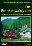 Die Frakenwaldbahn. Die Geschichte der Steilrampe über den Frankenwald. Lauenstein. Kronach. Probstzella. Hochstadt-Marktzeuln. Neuhaus Rennweg. Ernstthal Rennsteig. Tettau. Sonneberg