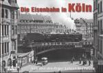 Die Eisenbahn in Köln. Von den dreißiger Jahren bis heute