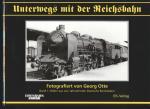 Unterwegs mit der Reichsbahn, fotografiert von Georg Otte Band 1: Bilder aus vier Jahrzehnten Deutsche Reichsbahn