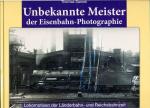Unbekannte Meister der Eisenbahn-Photographie. Lokomotiven der Länderbahn- und Reichsbahnzeit