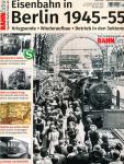 Bahn-Extra Heft Special: Eisenbahn in Berlin 1945-1955. Kriegsende, Wiederaufbau, Betrieb in den Sektoren (mit Beilage: Streckenkarten von 1945 und 1955)
